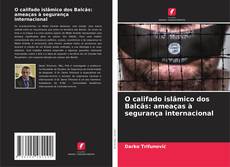 Borítókép a  O califado islâmico dos Balcãs: ameaças à segurança internacional - hoz