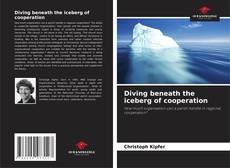 Bookcover of Diving beneath the iceberg of cooperation