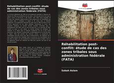 Réhabilitation post-conflit: étude de cas des zones tribales sous administration fédérale (FATA)的封面