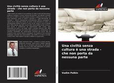 Couverture de Una civiltà senza cultura è una strada - che non porta da nessuna parte