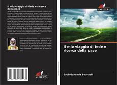Bookcover of Il mio viaggio di fede e ricerca della pace