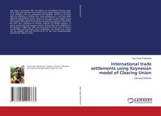 Bookcover of International trade settlements using Keynesian model of Clearing Union