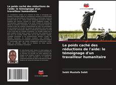 Bookcover of Le poids caché des réductions de l'aide: le témoignage d'un travailleur humanitaire