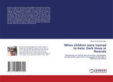 Portada del libro de When children were trained to hate: Dark times in Rwanda