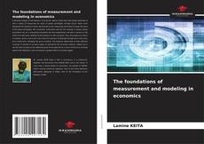 Bookcover of The foundations of measurement and modeling in economics