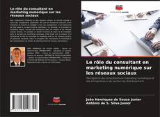 Copertina di Le rôle du consultant en marketing numérique sur les réseaux sociaux