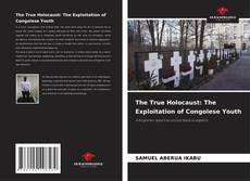 Couverture de The True Holocaust: The Exploitation of Congolese Youth