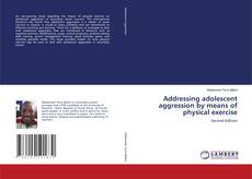 Bookcover of Addressing adolescent aggression by means of physical exercise