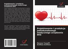 Projektowanie i produkcja jednokanałowego medycznego urządzenia EKG kitap kapağı