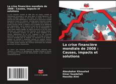 Capa do livro de La crise financière mondiale de 2008 : Causes, impacts et solutions 
