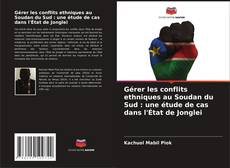 Portada del libro de Gérer les conflits ethniques au Soudan du Sud : une étude de cas dans l'État de Jonglei