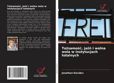 Tożsamość, jaźń i wolna wola w instytucjach totalnych kitap kapağı