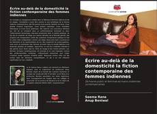Bookcover of Écrire au-delà de la domesticité la fiction contemporaine des femmes indiennes