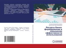Обложка Ресурсы банка: формирование и повышение эффективности использования