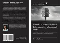 Portada del libro de Fomentar la resiliencia mental de los aspirantes a líderes del sector