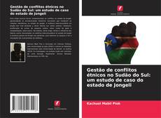 Buchcover von Gestão de conflitos étnicos no Sudão do Sul: um estudo de caso do estado de Jongeli