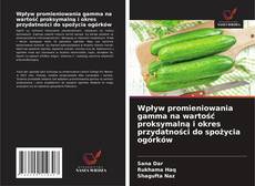 Copertina di Wpływ promieniowania gamma na wartość proksymalną i okres przydatności do spożycia ogórków