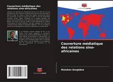Couverture de Couverture médiatique des relations sino-africaines