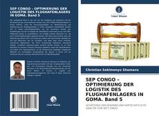 Copertina di SEP CONGO – OPTIMIERUNG DER LOGISTIK DES FLUGHAFENLAGERS IN GOMA. Band 5
