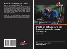 Bookcover of L'arte di collaborare con i robot: verso la nuova industria