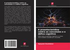 Bookcover of A proantocianidina contra as convulsões e o défice cognitivo