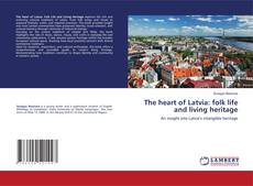Couverture de The heart of Latvia: folk life and living heritage