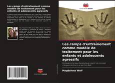 Copertina di Les camps d'entraînement comme modèle de traitement pour les enfants et adolescents agressifs