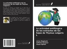 Copertina di La actividad antifúngica de los extractos de las hojas de Thymus vulgaris L