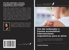 Bookcover of Uso del ordenador y trauma acumulativo: Intervenciones ergonómicas para el alivio