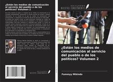 Copertina di ¿Están los medios de comunicación al servicio del pueblo o de los políticos? Volumen 2