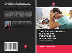 Bookcover of O escândalo silencioso da saúde dos trabalhadores independentes