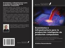 Buchcover von Ecosistema e infraestructura para la producción inteligente de productos compuestos