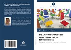 Couverture de Die Unvermeidbarkeit des Relativismus und die Säkularisierung