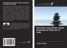 Buchcover von Escucha consciente: estar presente al final de la vida