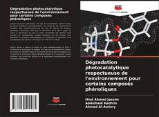 Buchcover von Dégradation photocatalytique respectueuse de l'environnement pour certains composés phénoliques
