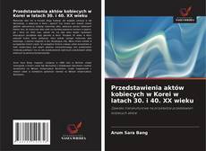 Couverture de Przedstawienia aktów kobiecych w Korei w latach 30. i 40. XX wieku