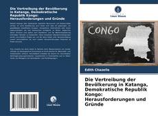 Couverture de Die Vertreibung der Bevölkerung in Katanga, Demokratische Republik Kongo: Herausforderungen und Gründe