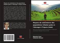 Bookcover of Moyens de subsistance des populations tribales grâce à l'élevage à Tripura (Inde)