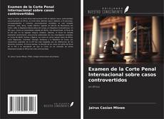 Portada del libro de Examen de la Corte Penal Internacional sobre casos controvertidos