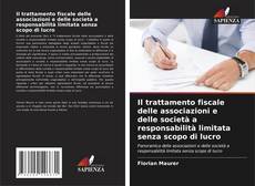 Couverture de Il trattamento fiscale delle associazioni e delle società a responsabilità limitata senza scopo di lucro