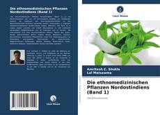 Bookcover of Die ethnomedizinischen Pflanzen Nordostindiens (Band 1)