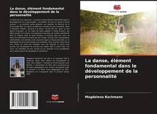 Couverture de La danse, élément fondamental dans le développement de la personnalité