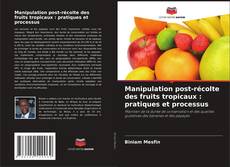 Borítókép a  Manipulation post-récolte des fruits tropicaux : pratiques et processus - hoz