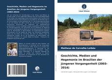 Couverture de Geschichte, Medien und Hegemonie im Brasilien der jüngeren Vergangenheit (2003–2014)