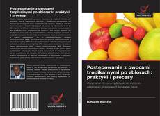 Couverture de Postępowanie z owocami tropikalnymi po zbiorach: praktyki i procesy