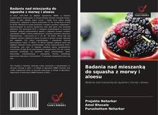 Copertina di Badania nad mieszanką do squasha z morwy i aloesu