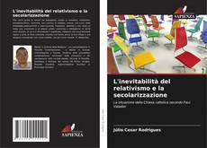 Bookcover of L'inevitabilità del relativismo e la secolarizzazione