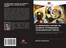 Couverture de La dimension sociale du système d'intégration centraméricain (SICA)