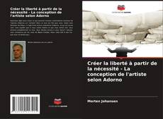 Capa do livro de Créer la liberté à partir de la nécessité - La conception de l'artiste selon Adorno 