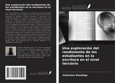 Bookcover of Una exploración del rendimiento de los estudiantes en la escritura en el nivel terciario